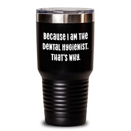 Dental Hygienist Gifts from Friends - Because I Am The Dental Hygienist. That's Why. 20oz or 30oz Vacuum-Insulated Tumbler for Birthday