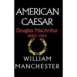 American Caesar: Douglas MacArthur 1880 - 1964 by Manchester, William