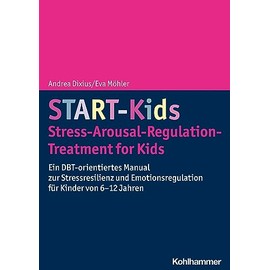 START-Kids - Stress-Arousal-Regulation-Treatment for Kids: Ein DBT-orientiertes Manual zur Stressresilienz und Emotionsregulation für Kinder von 6-12 Jahren