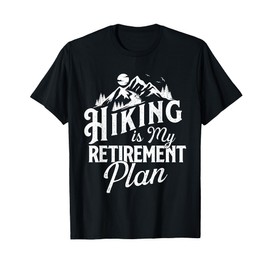 Hiking Is My Retirement Plan - Mountain Hiker Trekker Hiker T-Shirt