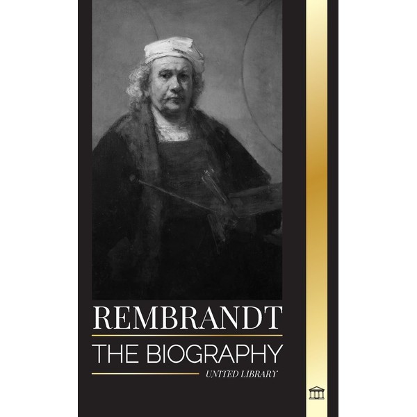 Rembrandt: The biography, life and works of a Dutch Golden