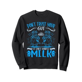 Lactose Intolerant Don't Trust Your Gut It Can't Handle Milk Sweatshirt