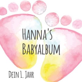 Hanna's Babyalbum - Dein 1. Jahr: Babyalbum zum Ausfüllen - Baby Tagebuch und Erinnerungsalbum für das erste Lebensjahr