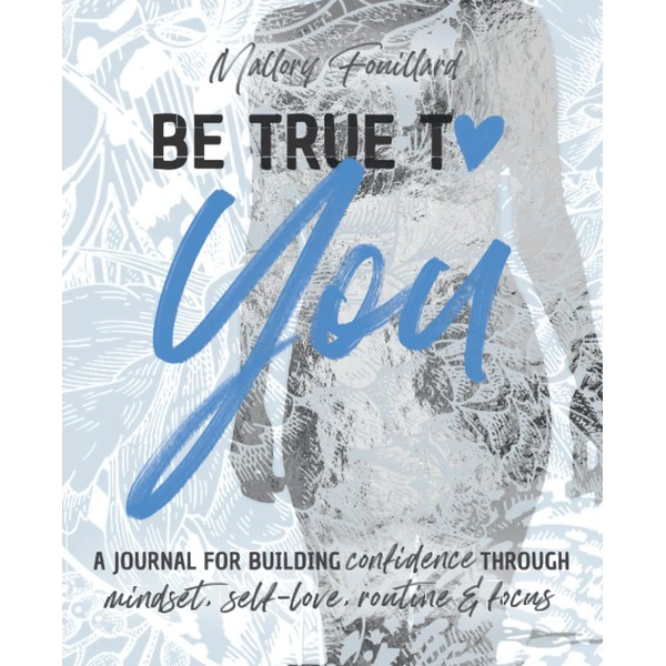 Be True To You: A Journal For Building Confidence Using