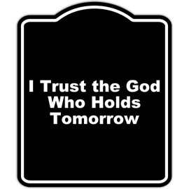 I Trust the God Who Holds Tomorrow Black Funny Aluminum Composite Sign 8.5 x 10 inches