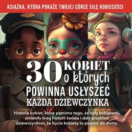 30 KOBIET, O KTÓRYCH POWINNA USŁYSZEĆ KAŻDA DZIEWCZYNKA: Historie kobiet, które pomimo tego, że były kobietami, zmieniły bieg historii świata i dały przykład dziewczynkom, że bycie kobietą to powód do dumy.