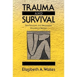 Trauma and Survival: Post-Traumatic and Dissociative Disorders in Women