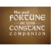 MAY GOOD FORTUNE BE YOUR CONSTANT COMPANION VINYL DECAL HOME