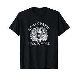Homeopathy Saying - Homeopathy Less Is More T-Shirt