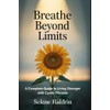 Breathe Beyond Limits: A Complete Guide to Living Stronger with