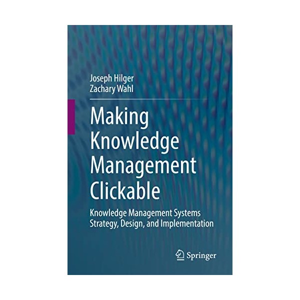 Making Knowledge Management Clickable: Knowledge Management Systems Strategy, Design, and
