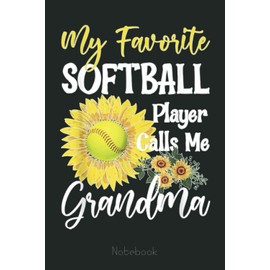My Favorite Softball Player Calls Me Grandma Cute Sunflower Notebook: Appreciation Notebook/Journal Homebook For your Grandma | 6"x9", 110 pages | Lined | Father's Day Gift Idea