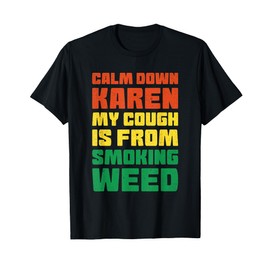 Calm down Karen my cough is from smoking weed T-Shirt