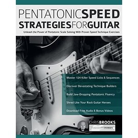 Pentatonic Speed Strategies for Guitar: Unleash the Power of Pentatonic Scale Soloing With Proven Speed Technique Exercises
