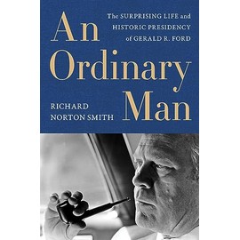An Ordinary Man: The Surprising Life and Historic Presidency of Gerald R. Ford