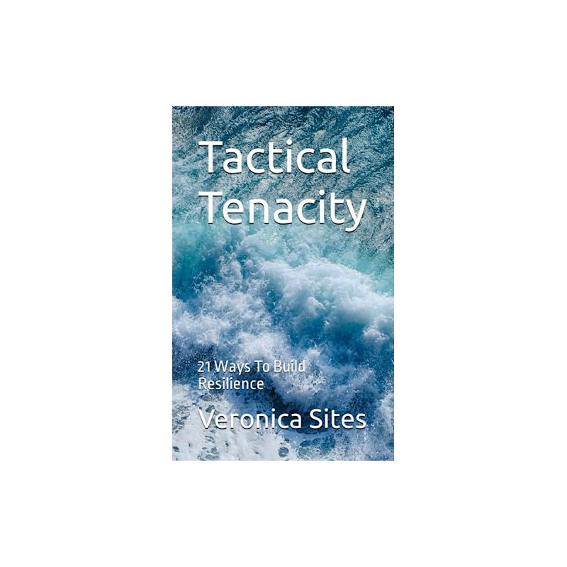 Tactical Tenacity: 21 Ways To Build Resilience