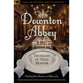 Downton Abbey and Philosophy: Thinking in That Manor: 95