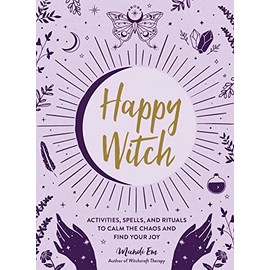 Happy Witch: Activities, Spells, and Rituals to Calm the Chaos and Find Your Joy