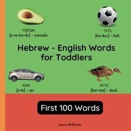 Hebrew - English Words for Toddlers - First 100 Words: Teach and Learn Hebrew For Kids and Beginners | Bilingual Picture Book with English Translations