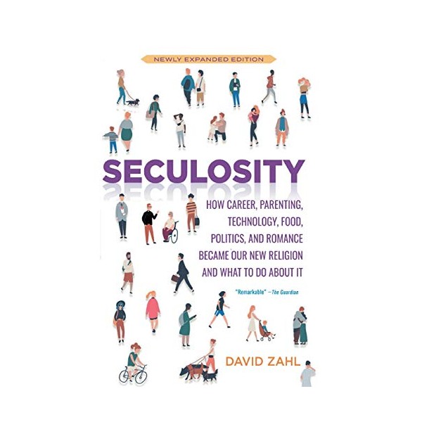 Seculosity: How Career, Parenting, Technology, Food, Politics, and Romance Became
