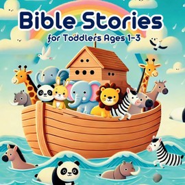 Bible Stories for Toddlers Ages 1-3: Timeless Christian Tales, Perfect for Little Ones