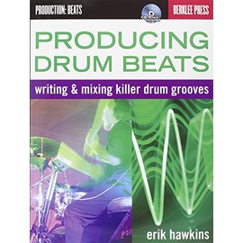 Producing Drum Beats: Writing and Mixing Killer Drum Grooves (Productions: Beats): Writing & Mixing Killer Drum Grooves