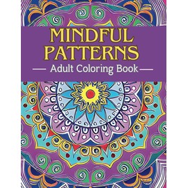 Mindful Patterns Coloring Book for Adults: Easy and Calming Coloring Pages for Adults with Stress Relieving Mandalas (Creative Fun Designs to Color for Relaxation)