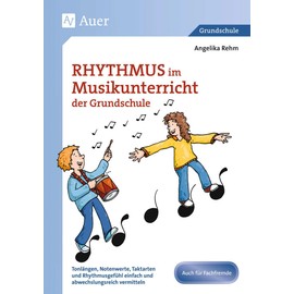 Rhythmus im Musikunterricht der Grundschule: Tonlängen, Notenwerte, Taktarten und Rhythmus gefühl einfach und abwechslungsreich vermitteln (1. bis 4. Klasse)