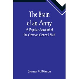 The Brain of an Army: A Popular Account of the German General Staff