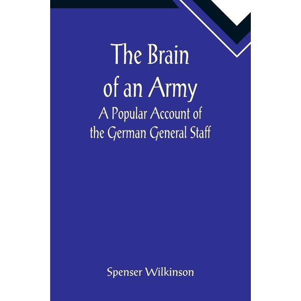 The Brain of an Army: A Popular Account of the