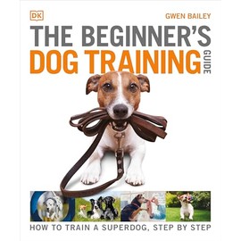 The Beginner's Dog Training Guide: How to Train a Superdog, Step by Step (DK Practical Pet Guides)