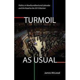 Turmoil, as Usual: Politics in Newfoundland and Labrador, and the road to the 2015 election