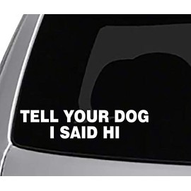 Tell Your Dog I Said HI Decal CAR Truck Window Sticker Funny Joke Pets