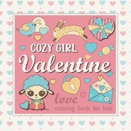 Cozy Girl Love Coloring Book: Valentine's Day Designs for Relaxation and Joy.: Patterns for Kids, Simple, Cute Illustrations | Valentine's Day Inspired.
