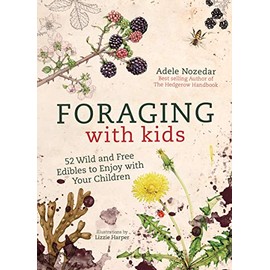 Foraging with Kids: 52 Wild and Free Edibles to Enjoy With Your Children