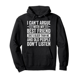 I Can't Argue With My Best Friend She's Older Than Pullover Hoodie