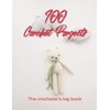 100 Crochet Projects - The Crocheter's Log Book: Record your
