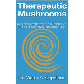  Therapeutic Mushrooms: Understanding the wonderful Benefits and Risks of Reishi, Chaga, and Lion's Mane