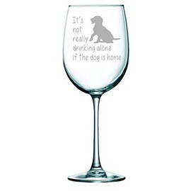 C M It's not really drinking alone if the dog is home, wine glass 19 oz.(stemmed dog)