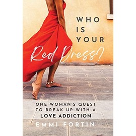 Who Is Your Red Dress?: One Woman's Quest to Break Up With A Love Addiction