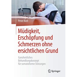 Müdigkeit, Erschöpfung und Schmerzen ohne ersichtlichen Grund: Ganzheitliches Behandlungskonzept für somatoforme Störungen