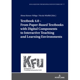 Textbook 4.0 – From PaperBased Textbooks with Digital Components to Interactive Teaching and Learning Environments (KFU – Kolloquium Fremdsprachenunterricht)