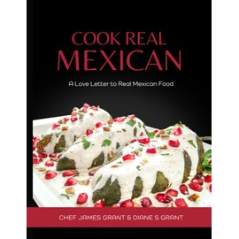 Cook Real Mexican: A Love Letter to Real Mexican Food