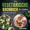 Das vegetarische Kochbuch für Familien – Leckere Gerichte ohne Fleisch:
