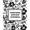 Perfume Review Journal: Daily Fragrance & Scent Log, Notes & Track Collecti...