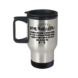 Unique Travel Mug Translator Gifts Ideas for Birthday or Christmas. Dear Translator : Thanks for being my Translator. If I had a different Translator,