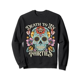 Death To My Thirties RIP 30s Floral Skull 40th Birthday Sweatshirt
