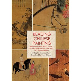 Reading Chinese Painting: Beyond Forms and Colors, A Comparative Approach to Art Appreciation