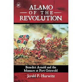 Alamo of the Revolution: Benedict Arnold and the Massacre at Fort Griswold