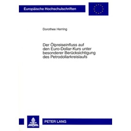 Der Ölpreiseinfluss auf den Euro-Dollar-Kurs unter besonderer Berücksichtigung des Petrodollarkreislaufs: Dissertationsschrift (Europäische ... / Série 5: Sciences économiques, Band 3302)